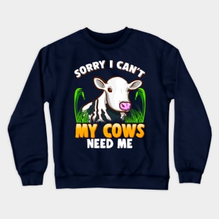 Sorry I Can't My Cows Need Me Farming Farm Animals Crewneck Sweatshirt